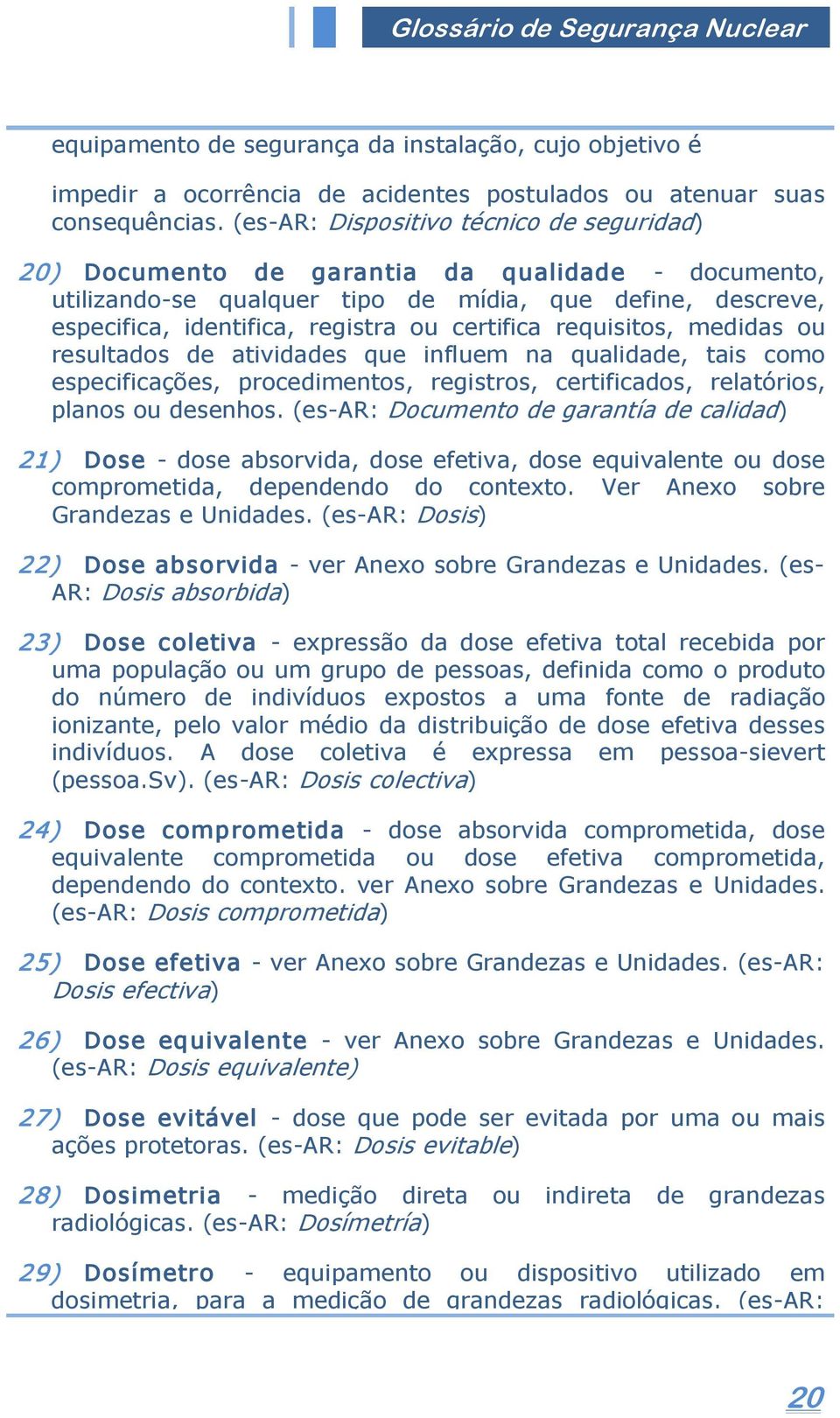 requisitos, medidas ou resultados de atividades que influem na qualidade, tais como especificações, procedimentos, registros, certificados, relatórios, planos ou desenhos.