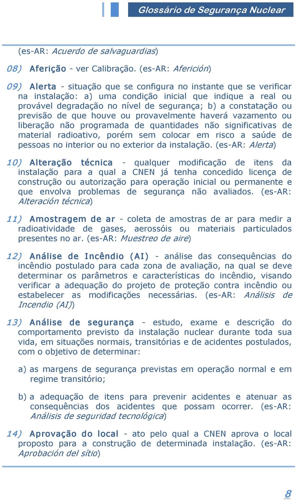 constatação ou previsão de que houve ou provavelmente haverá vazamento ou liberação não programada de quantidades não significativas de material radioativo, porém sem colocar em risco a saúde de