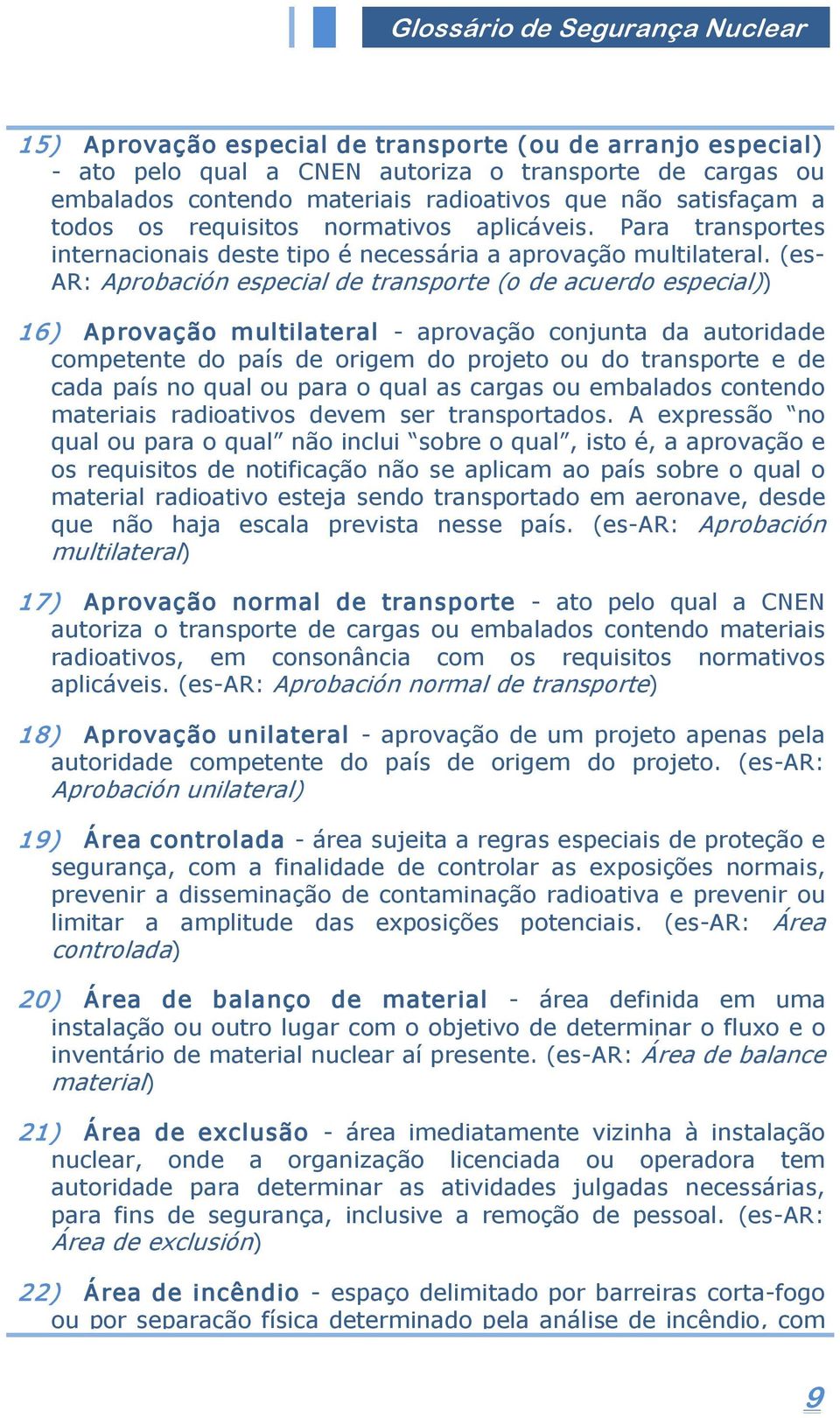 (es AR: Aprobación especial de transporte (o de acuerdo especial)) 16) Aprovação multilateral aprovação conjunta da autoridade competente do país de origem do projeto ou do transporte e de cada país