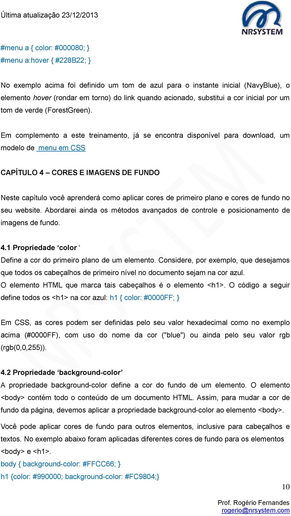 Em complemento a este treinamento, já se encontra disponível para download, um modelo de menu em CSS CAPÍTULO 4 CORES E IMAGENS DE FUNDO Neste capítulo você aprenderá como aplicar cores de primeiro