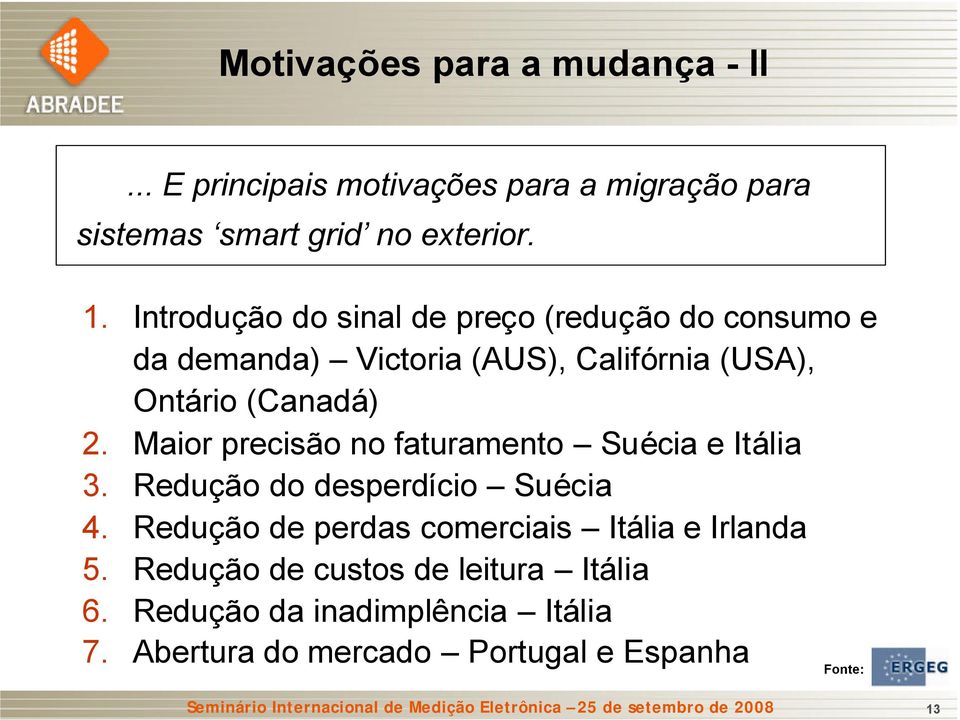 Maior precisão no faturamento Suécia e Itália 3. Redução do desperdício Suécia 4. Redução de perdas comerciais Itália e Irlanda 5.