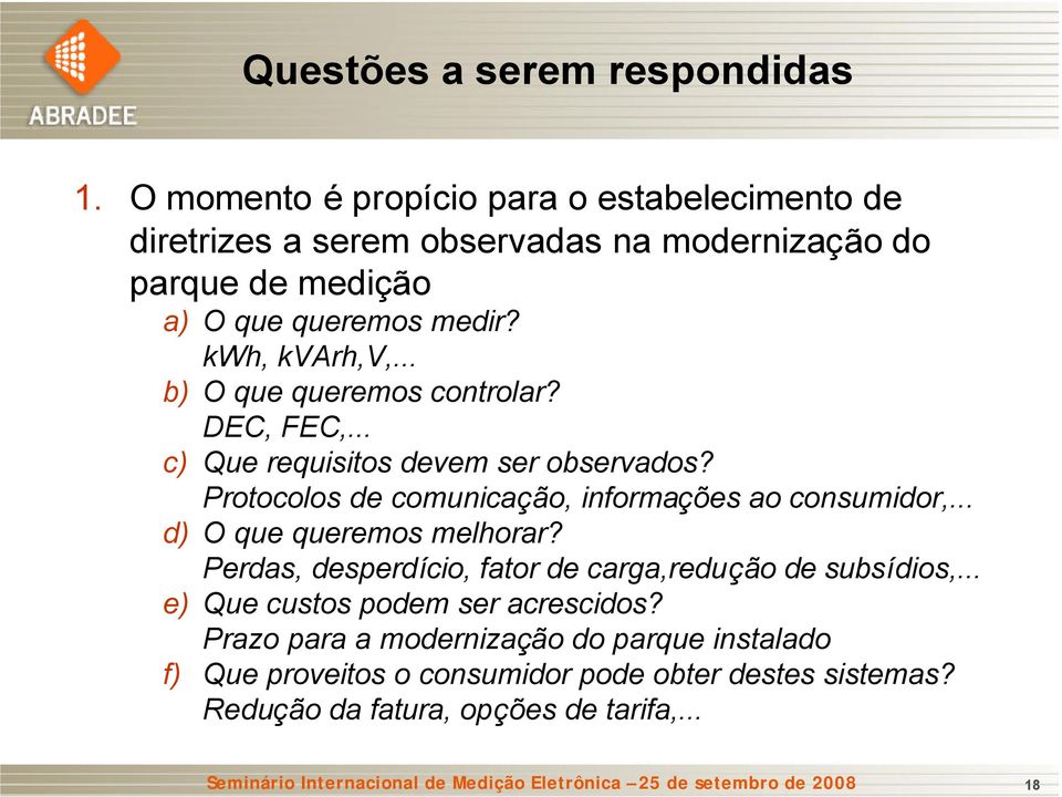 .. b) O que queremos controlar? DEC, FEC,... c) Que requisitos devem ser observados? Protocolos de comunicação, informações ao consumidor,... d) O que queremos melhorar?