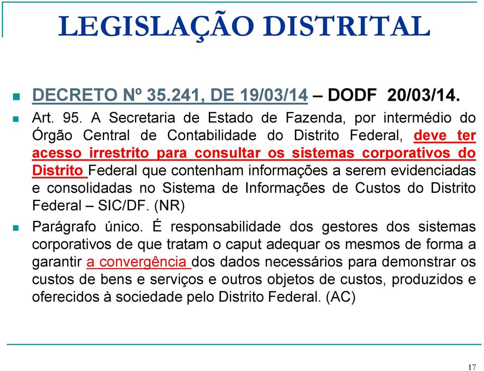 Distrito Federal que contenham informações a serem evidenciadas e consolidadas no Sistema de Informações de Custos do Distrito Federal SIC/DF. (NR) Parágrafo único.