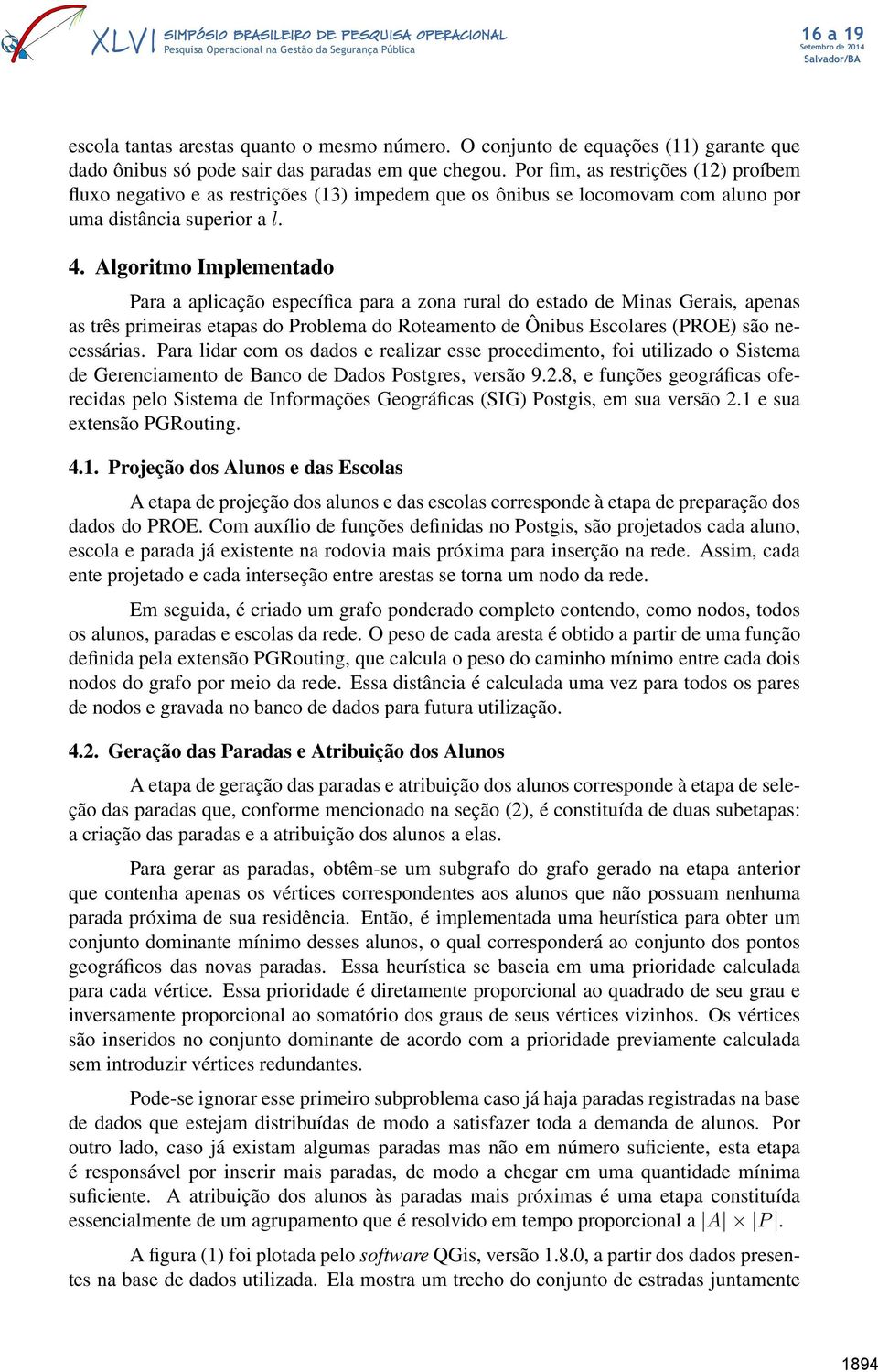 Algoritmo Implementado Para a aplicação específica para a zona rural do estado de Minas Gerais, apenas as três primeiras etapas do Problema do Roteamento de Ônibus Escolares (PROE) são necessárias.