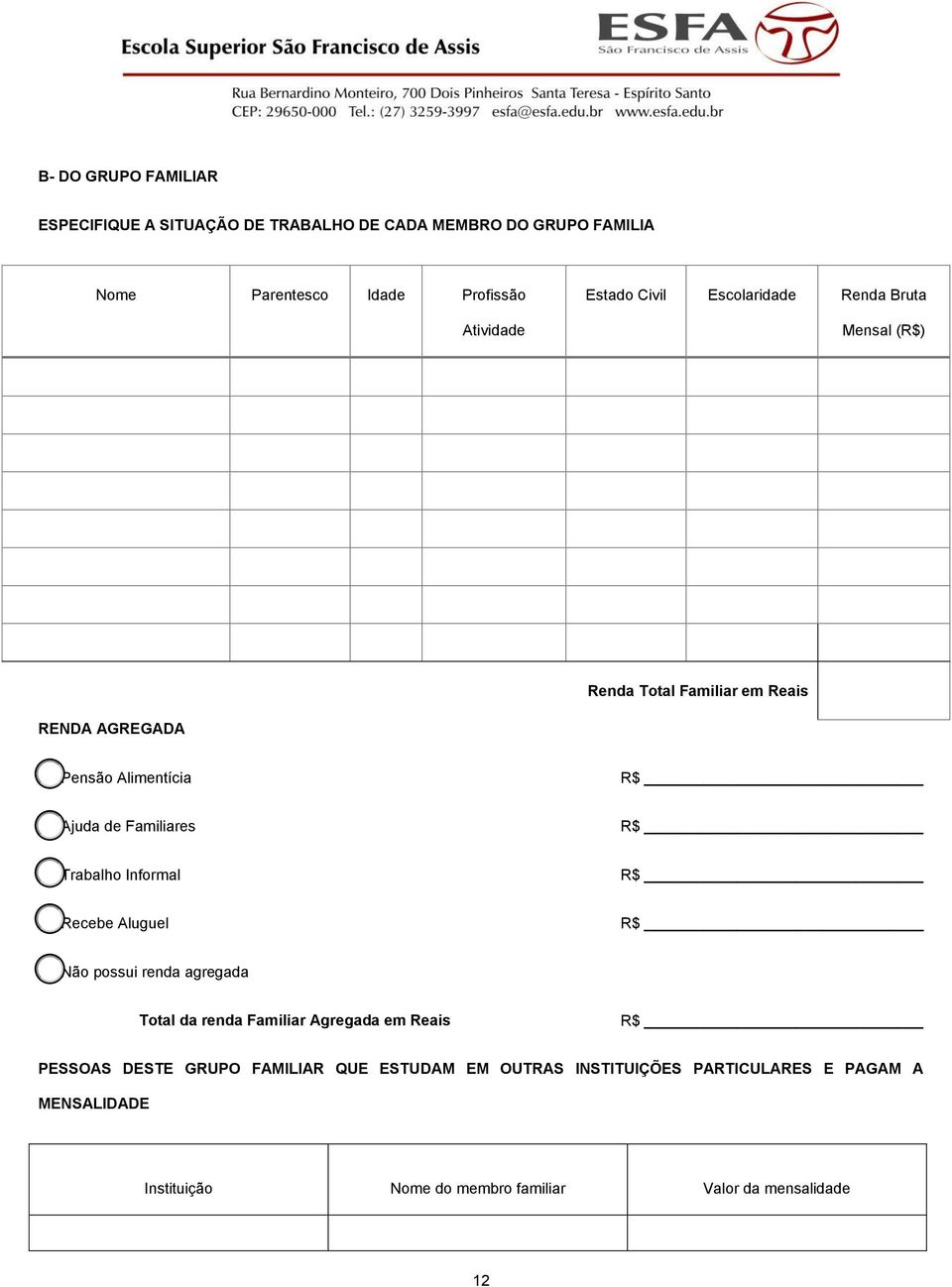 R$ ( ) Trabalho Informal R$ ( ) Recebe Aluguel R$ ( ) Não possui renda agregada Total da renda Familiar Agregada em Reais R$ PESSOAS DESTE