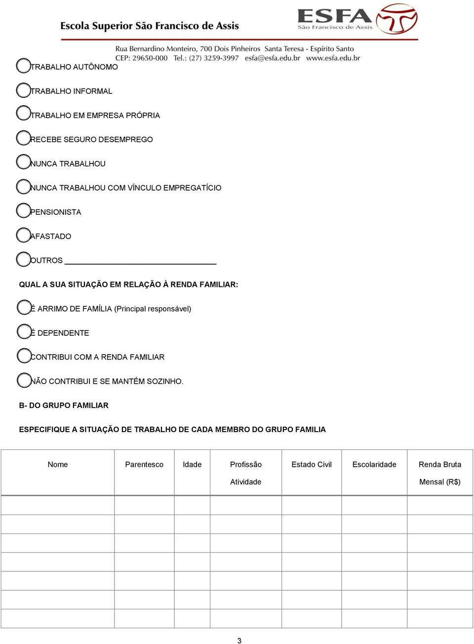 (Principal responsável) ( ) É DEPENDENTE ( ) CONTRIBUI COM A RENDA FAMILIAR ( ) NÃO CONTRIBUI E SE MANTÉM SOZINHO.