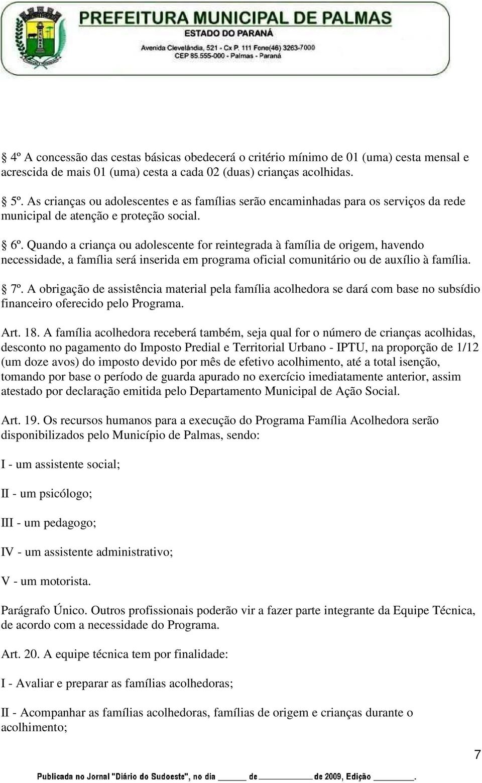 Quando a criança ou adolescente for reintegrada à família de origem, havendo necessidade, a família será inserida em programa oficial comunitário ou de auxílio à família. 7º.