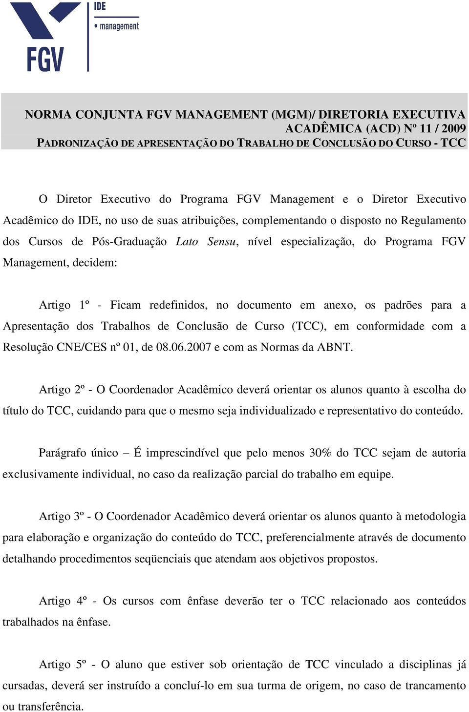 Management, decidem: Artigo 1º - Ficam redefinidos, no documento em anexo, os padrões para a Apresentação dos Trabalhos de Conclusão de Curso (TCC), em conformidade com a Resolução CNE/CES nº 01, de