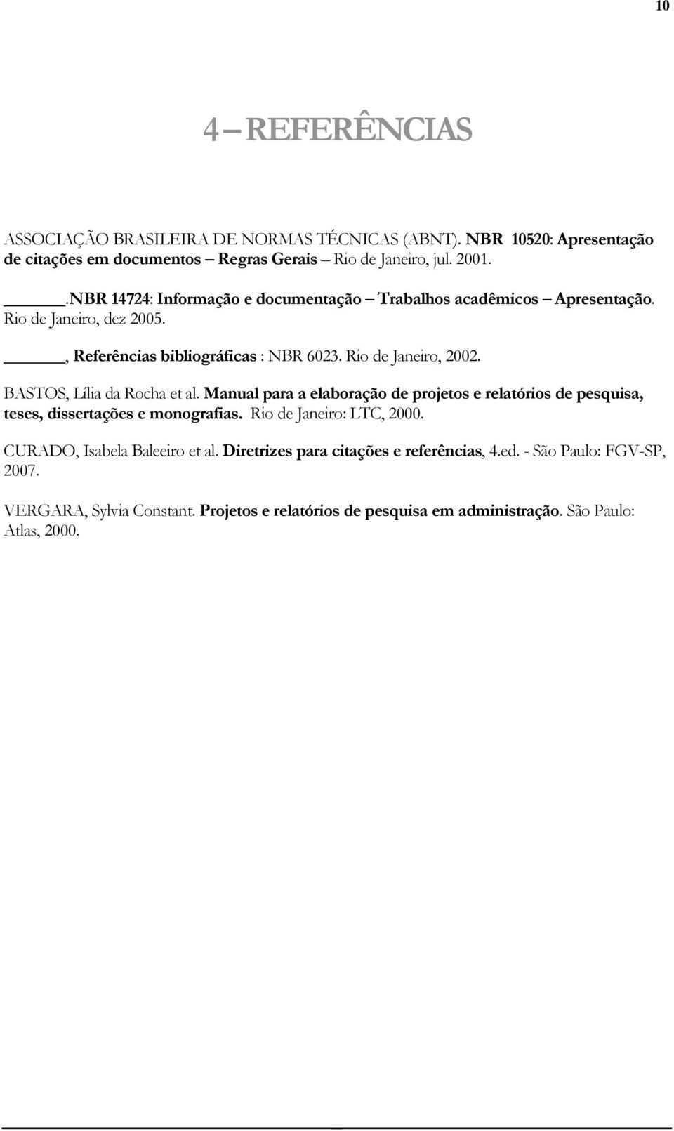 BASTOS, Lília da Rocha et al. Manual para a elaboração de projetos e relatórios de pesquisa, teses, dissertações e monografias. Rio de Janeiro: LTC, 2000.