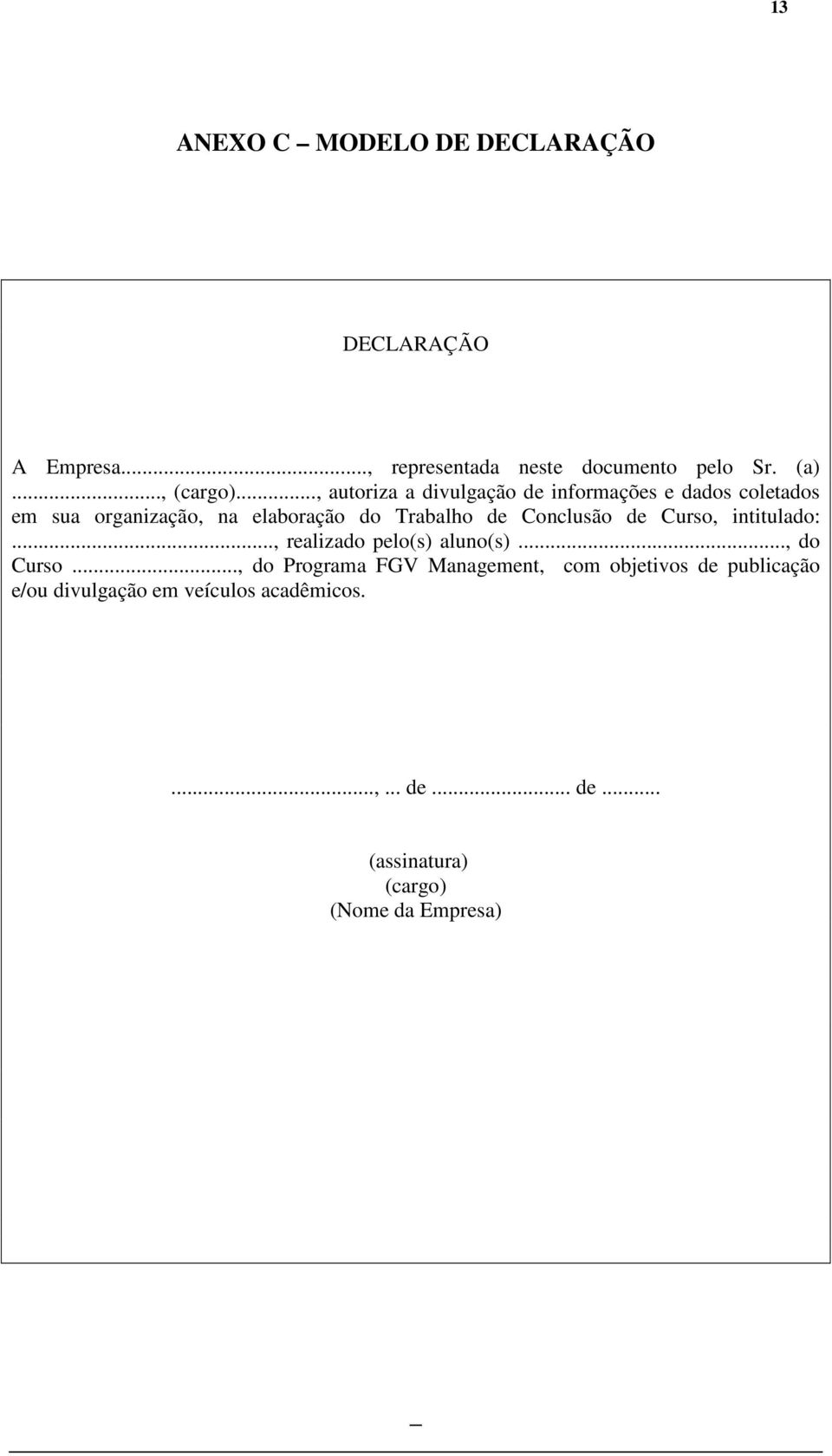 Conclusão de Curso, intitulado:..., realizado pelo(s) aluno(s)..., do Curso.