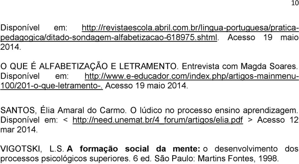 php/artigos-mainmenu- 100/201-o-que-letramento-. Acesso 19 maio 2014. SANTOS, Élia Amaral do Carmo. O lúdico no processo ensino aprendizagem.