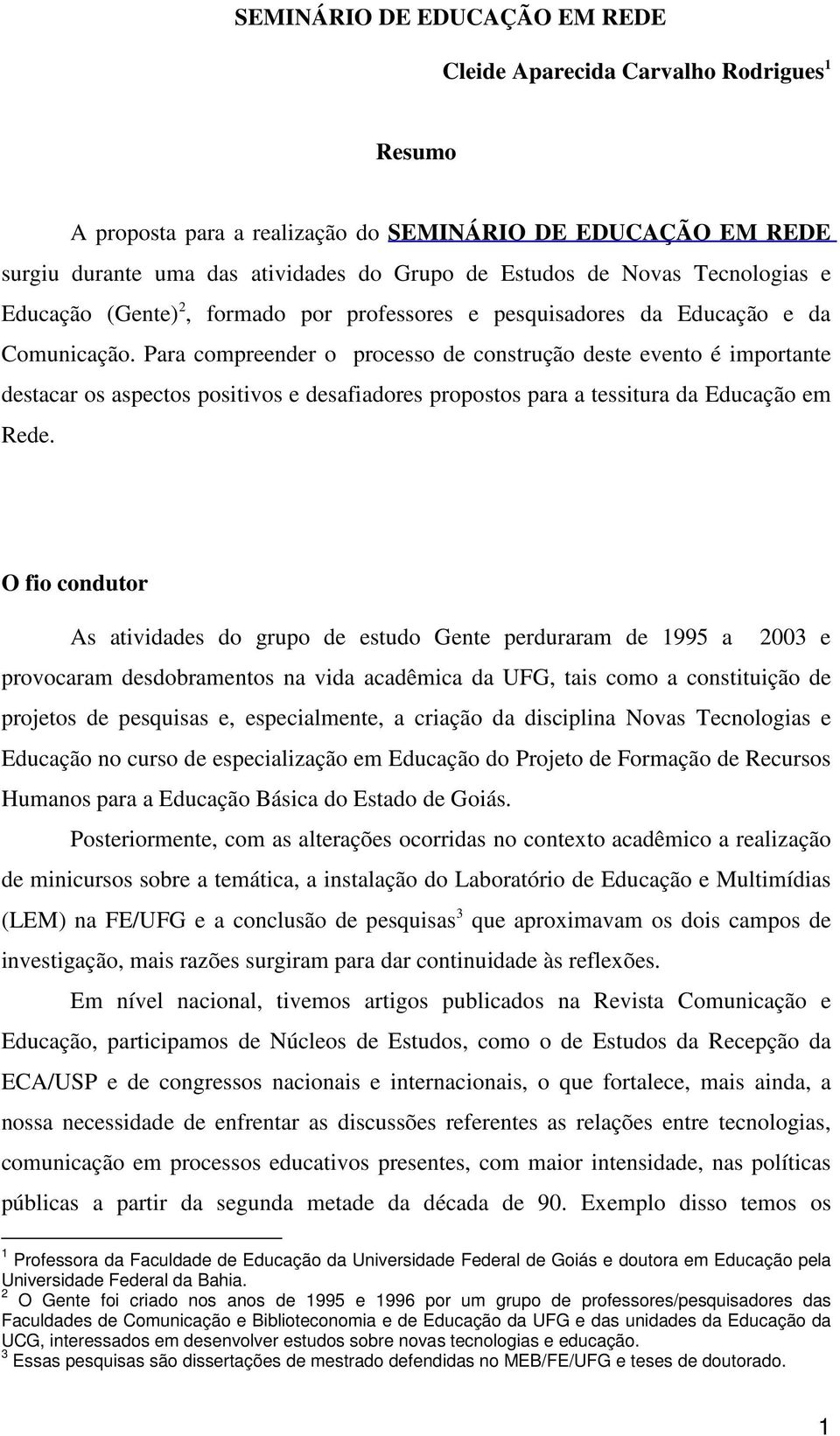 Para compreender o processo de construção deste evento é importante destacar os aspectos positivos e desafiadores propostos para a tessitura da Educação em Rede.