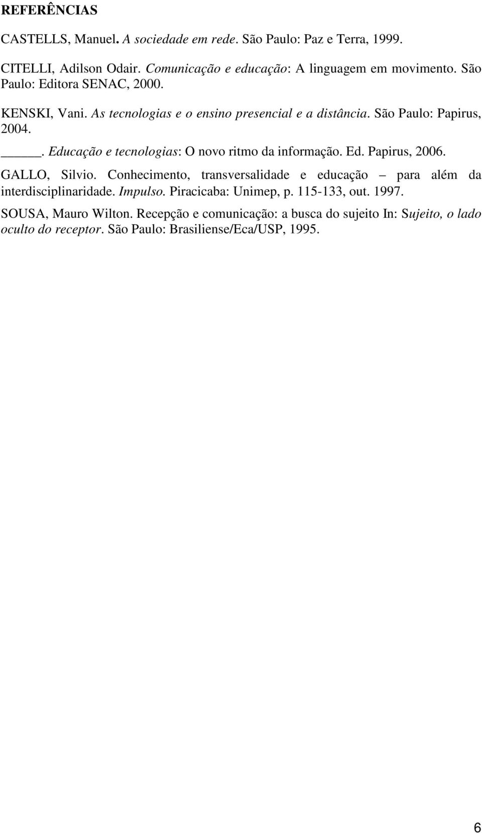 . Educação e tecnologias: O novo ritmo da informação. Ed. Papirus, 2006. GALLO, Silvio.