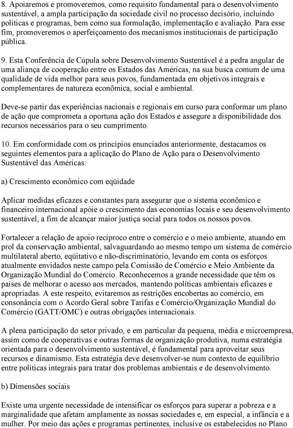 Esta Conferência de Cúpula sobre Desenvolvimento Sustentável é a pedra angular de uma aliança de cooperação entre os Estados das Américas, na sua busca comum de uma qualidade de vida melhor para seus