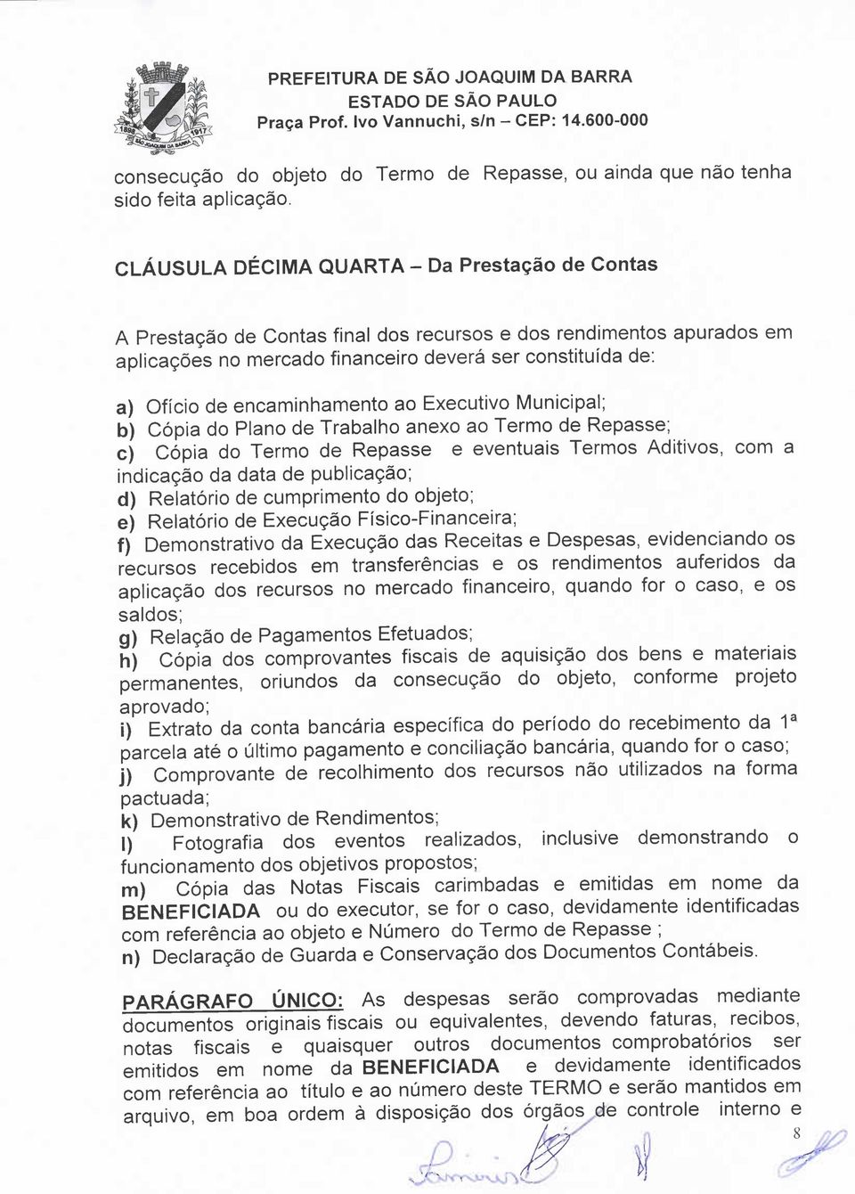 encaminhamento ao Executivo Municipal; b) Cópia do Plano de Trabalho anexo ao Termo de Repasse; c) Cópia do Termo de Repasse e eventuais Termos Aditivos, com a indicação da data de publicação; d)