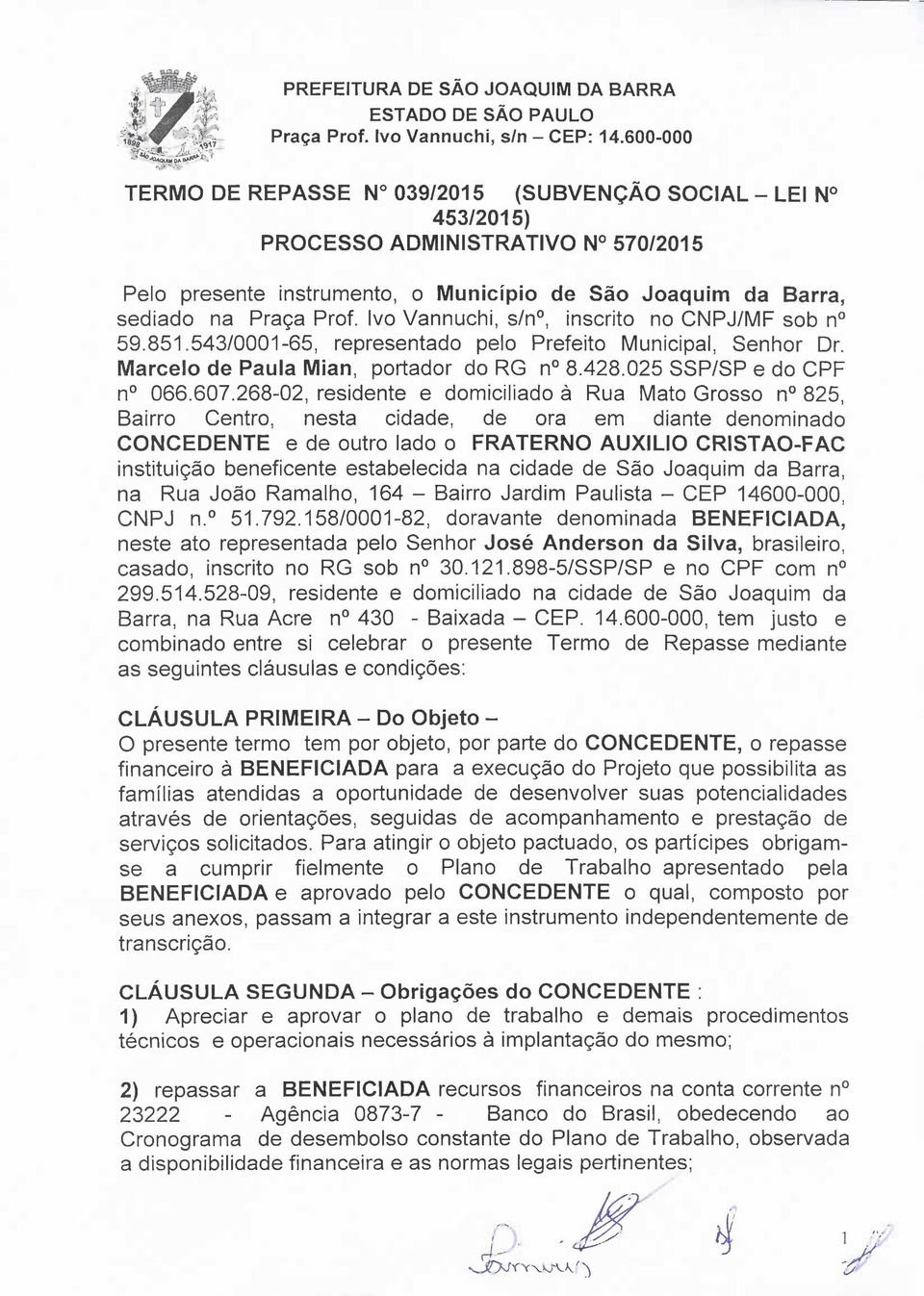 268-02, residente e domiciliado à Rua Mato Grosso n 825, Bairro Centro, nesta cidade, de ora em diante denominado CONCEDENTE e de outro lado o FRATERNO AUXILIO CRISTAO-FAC instituição beneficente