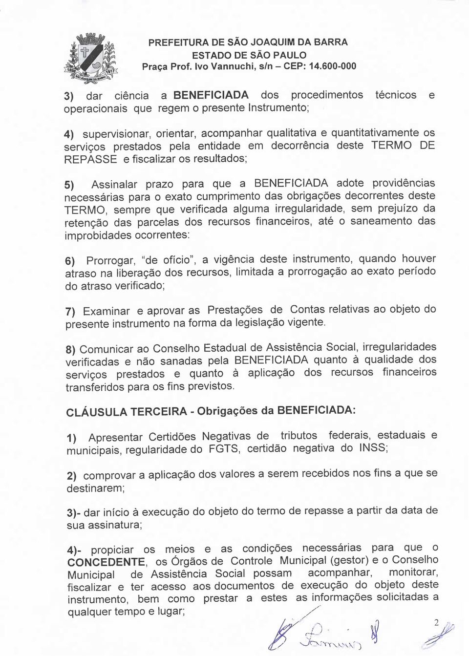 decorrentes deste TERMO, sempre que verificada alguma irregularidade, sem prejuízo da retenção das parcelas dos recursos financeiros, até o saneamento das improbidades ocorrentes: 6) Prorrogar, "de