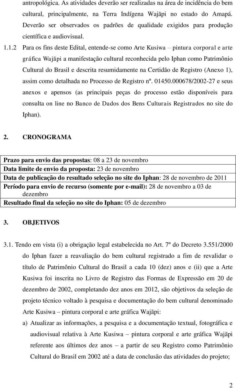 1.2 Para os fins deste Edital, entende-se como Arte Kusiwa pintura corporal e arte gráfica Wajãpi a manifestação cultural reconhecida pelo Iphan como Patrimônio Cultural do Brasil e descrita