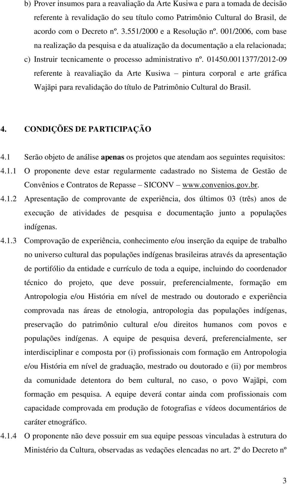 0011377/2012-09 referente à reavaliação da Arte Kusiwa pintura corporal e arte gráfica Wajãpi para revalidação do título de Patrimônio Cultural do Brasil. 4. CONDIÇÕES DE PARTICIPAÇÃO 4.