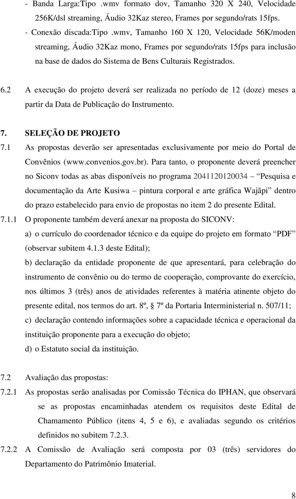 2 A execução do projeto deverá ser realizada no período de 12 (doze) meses a partir da Data de Publicação do Instrumento. 7. SELEÇÃO DE PROJETO 7.