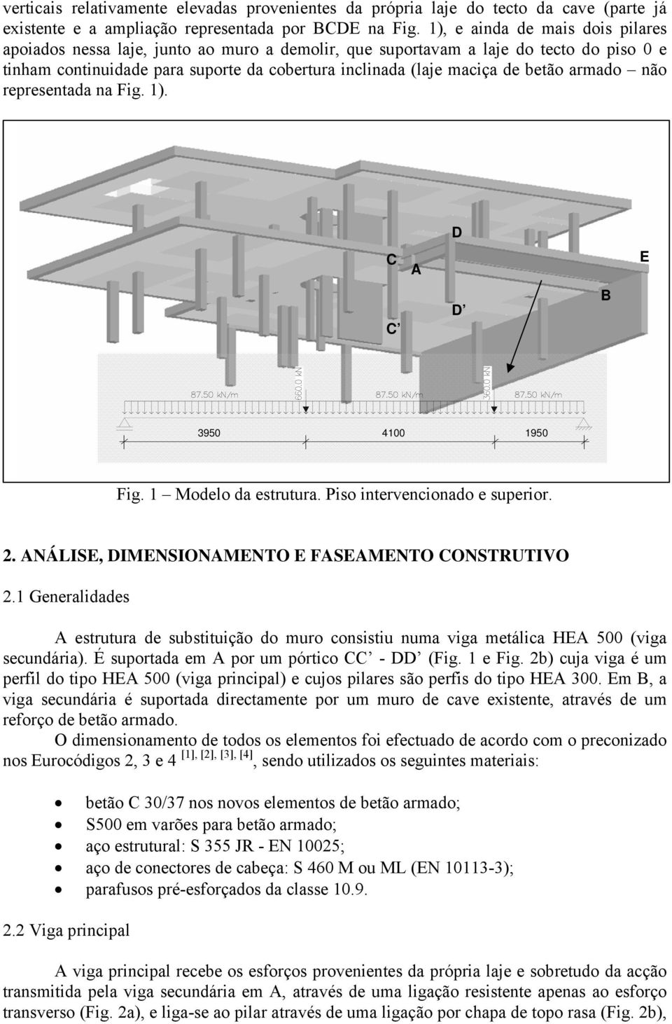 armado não representada na Fig. 1). C C A D D B E 3950 4100 1950 Fig. 1 Modelo da estrutura. Piso intervencionado e superior. 2. ANÁLISE, DIMENSIONAMENTO E FASEAMENTO CONSTRUTIVO 2.