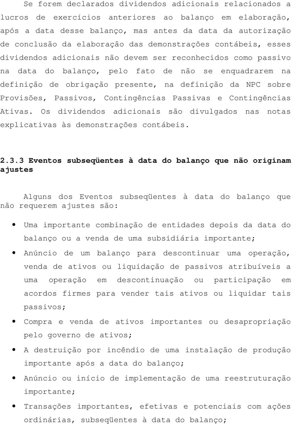 definição da NPC sobre Provisões, Passivos, Contingências Passivas e Contingências Ativas. Os dividendos adicionais são divulgados nas notas explicativas às demonstrações contábeis. 2.3.