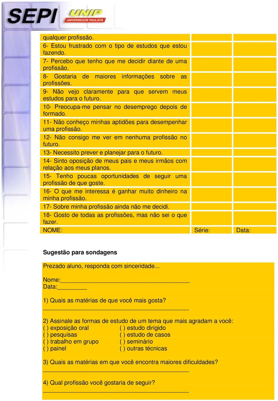 12- Não consigo me ver em nenhuma profissão no futuro. 13- Necessito prever e planejar para o futuro. 14- Sinto oposição de meus pais e meus irmãos com relação aos meus planos.