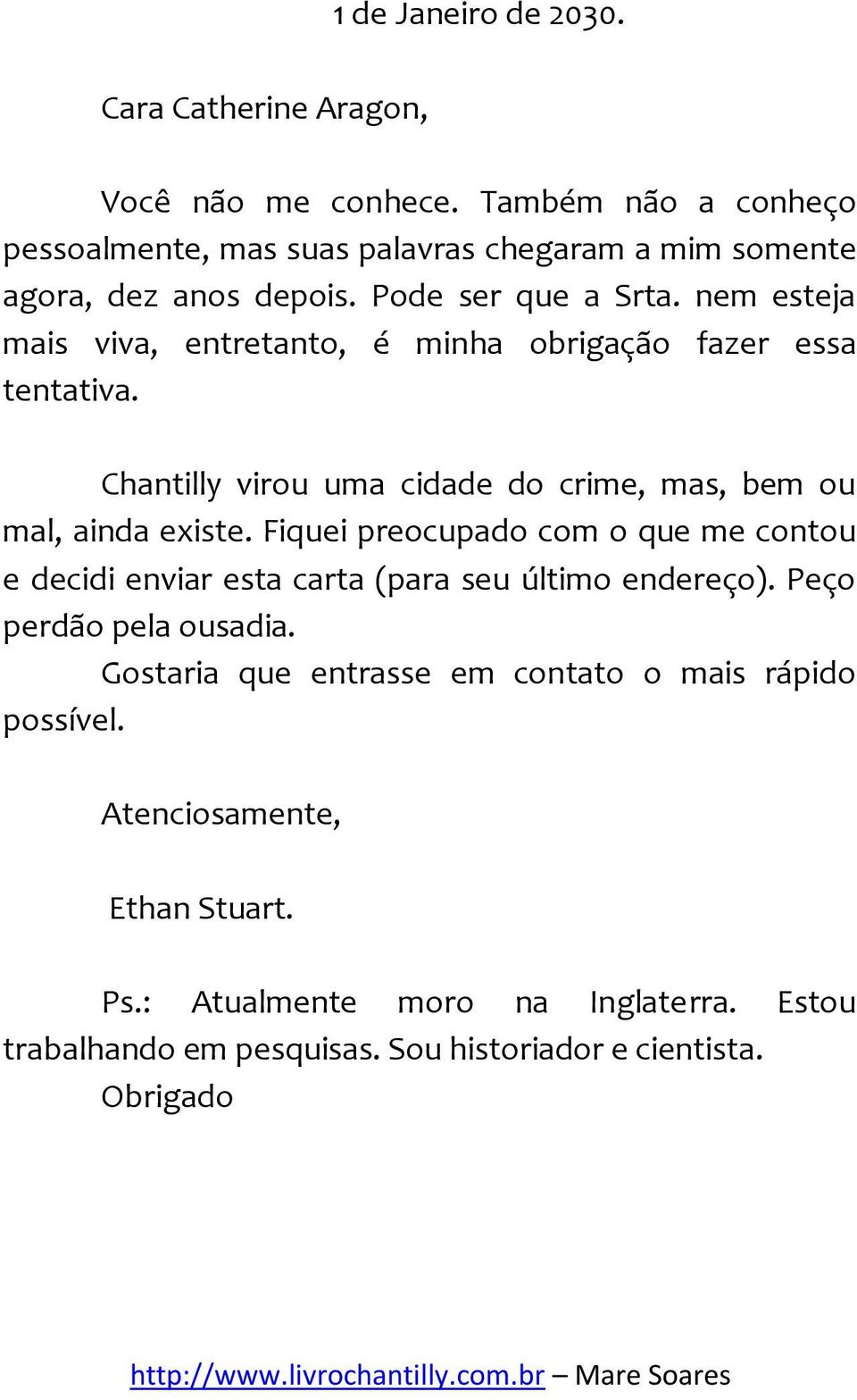 nem esteja mais viva, entretanto, é minha obrigação fazer essa tentativa. Chantilly virou uma cidade do crime, mas, bem ou mal, ainda existe.