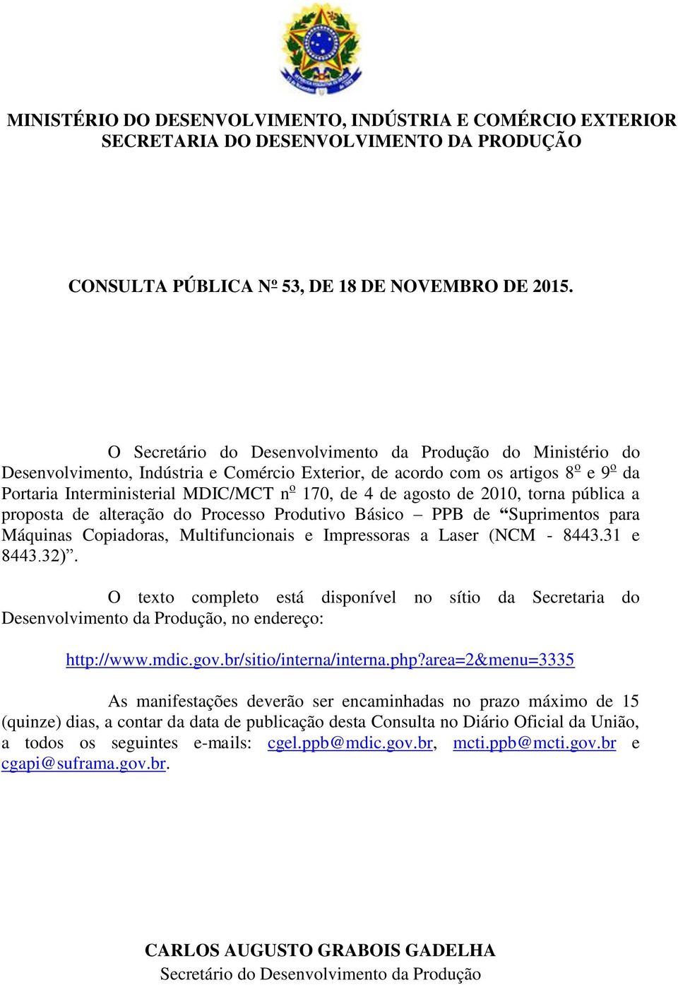 agosto de 2010, torna pública a proposta de alteração do Processo Produtivo Básico PPB de Suprimentos para Máquinas Copiadoras, Multifuncionais e Impressoras a Laser (NCM - 8443.31 e 8443.32).