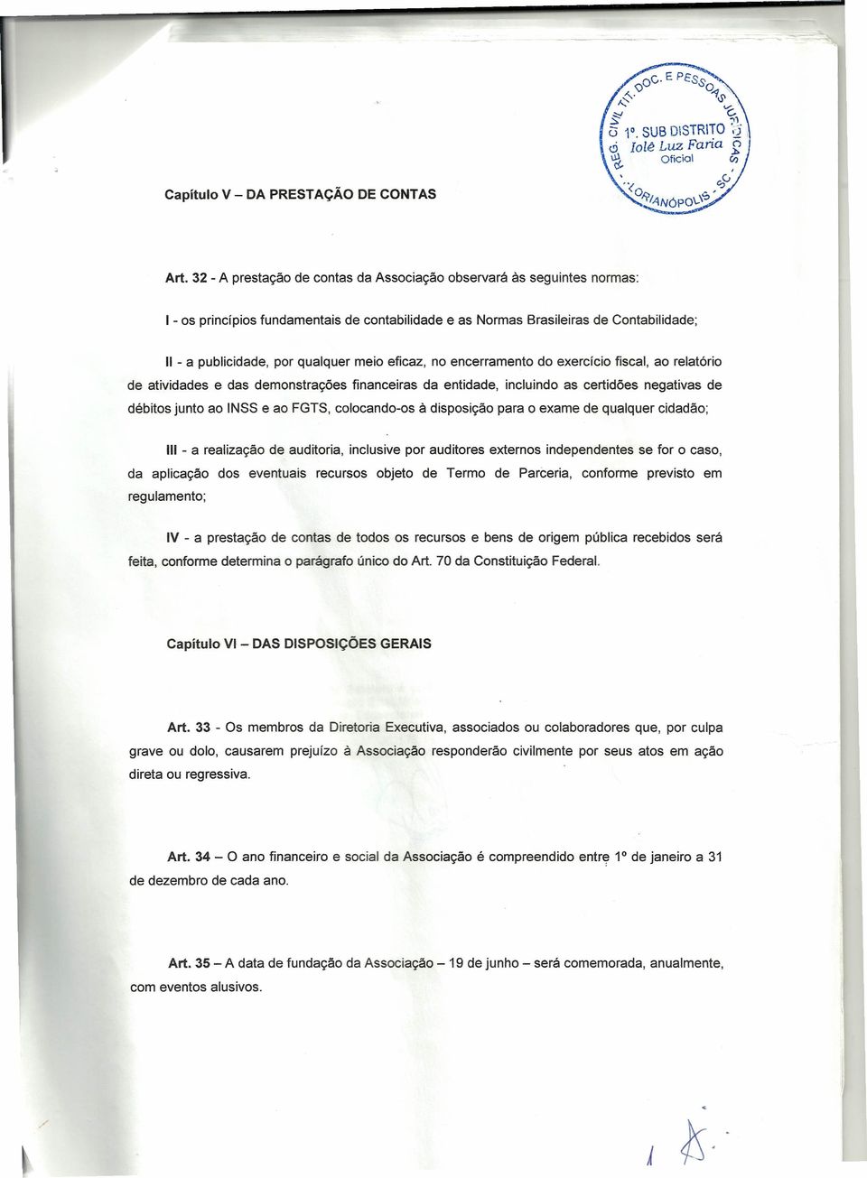 eficaz, no encerramento do exercício fiscal, ao relatório de atividades e das demonstrações financeiras da entidade, incluindo as certidões negativas de débitos junto ao INSS e ao FGTS, colocando-os