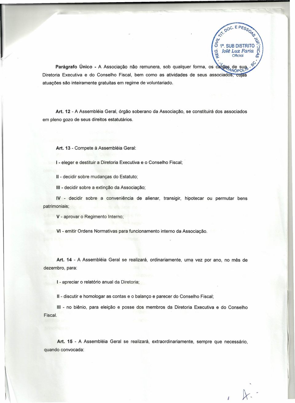 - decidir sobre a extinção da Associação; IV - decidir sobre a conveniência de alienar, transigir, hipotecar ou permutar bens patrimoniais; V - aprovar o Regimento Interno; VI - emitir Ordens