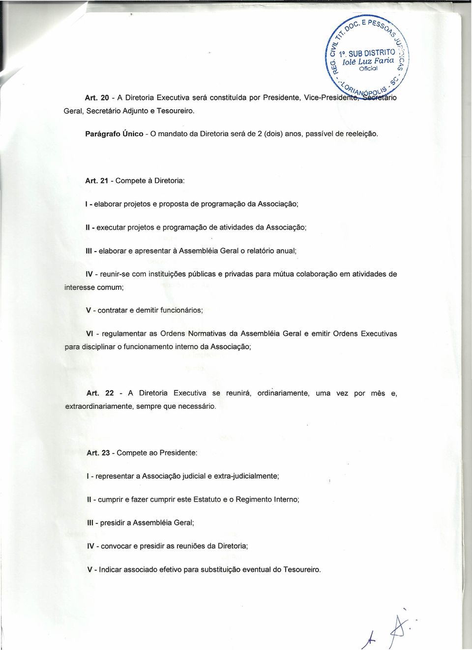 21 - Compete à Diretoria: I - elaborar projetos e proposta de programação da Associação; 11 - executar projetos e programação de atividades da Associação; 11I - elaborar e apresentar à Assembléia