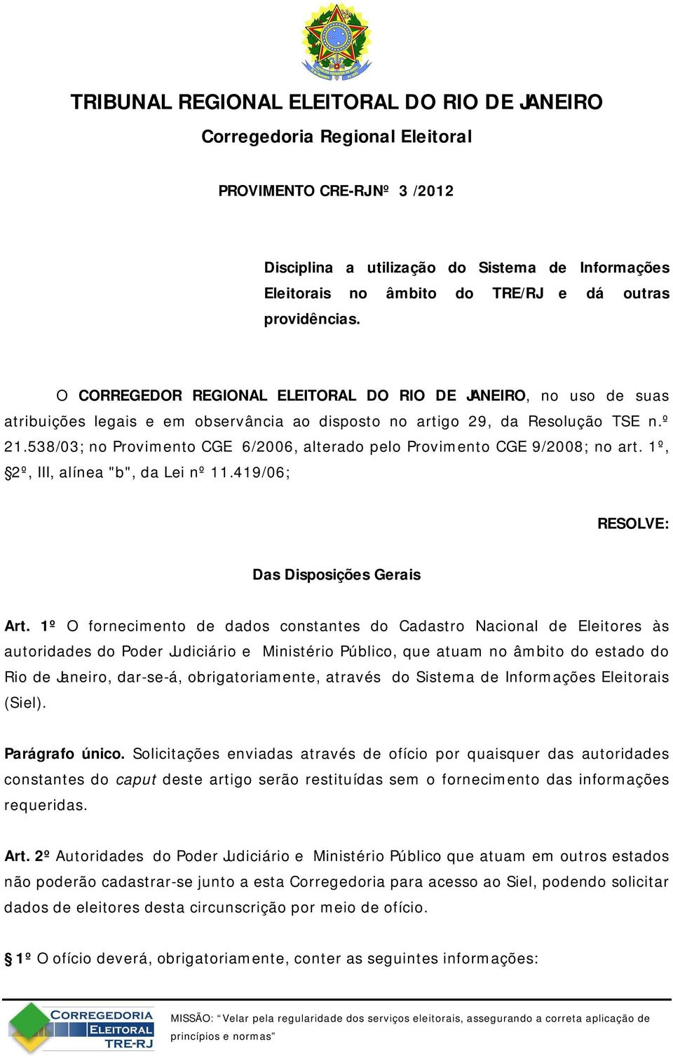 538/03; no Provimento CGE 6/2006, alterado pelo Provimento CGE 9/2008; no art. 1º, 2º, III, alínea "b", da Lei nº 11.419/06; RESOLVE: Das Disposições Gerais Art.