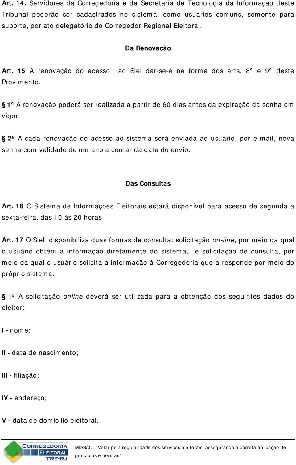 Regional Eleitoral. Da Renovação Art. 15 A renovação do acesso Provimento. ao Siel dar-se-á na forma dos arts.