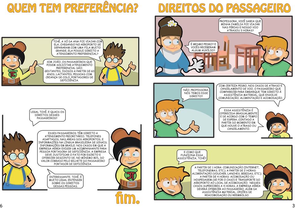 SIM JOÃO, OS PASSAGEIROS QUE PODEM SOLICITAR ATENDIMENTO PREFERENCIAL SÃO: GESTANTES, IDOSOS A PARTIR DE 60 ANOS, LACTANTES, PESSOAS COM CRIANÇA DE COLO, PORTADORES DE DEFICIÊNCIA.