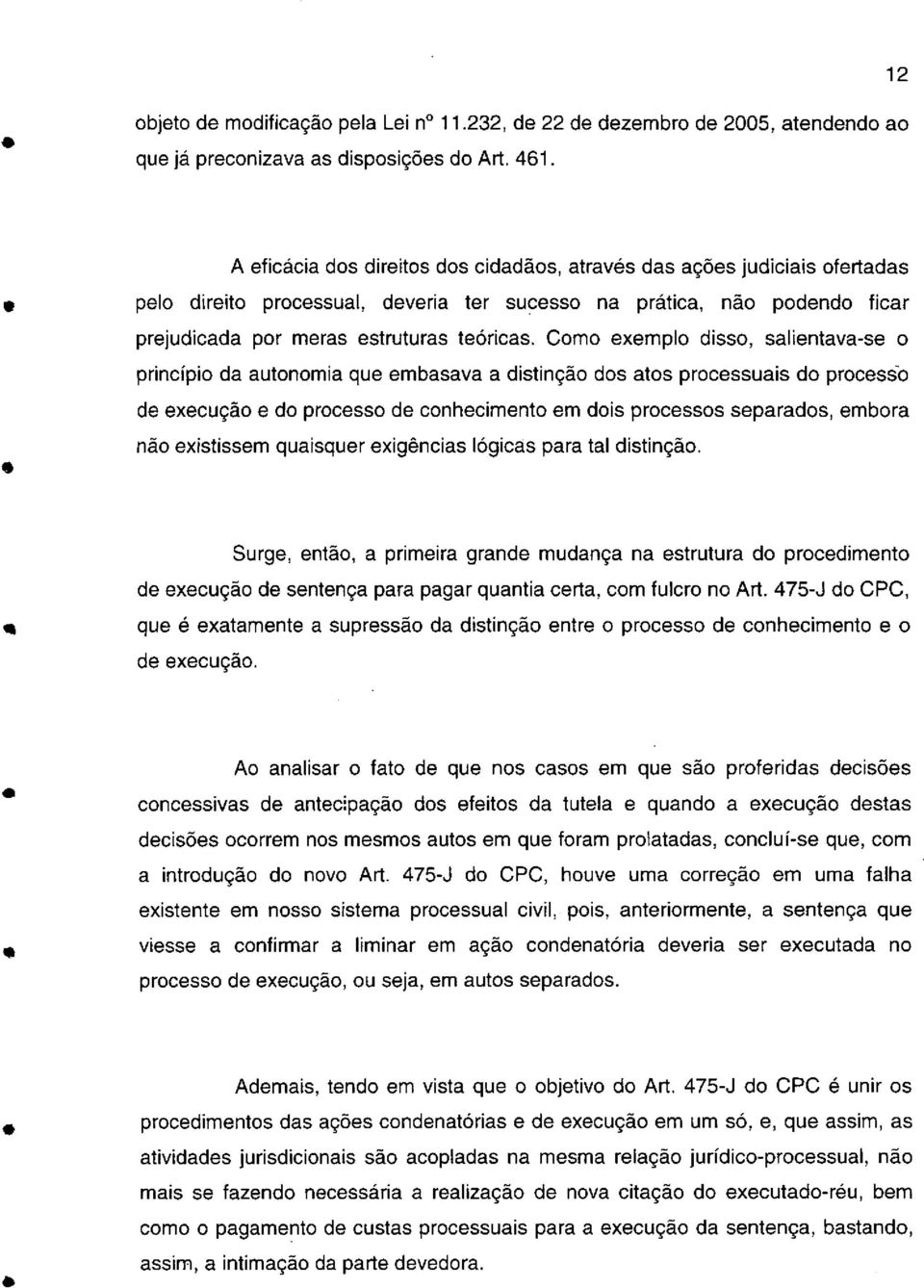 Cm xmpl diss, salintava-s princípi da autnmia qu mbasava a distinçã ds ats prcssuais d prcss d xcuçã d prcss d cnhcimnt m dis prcsss sparads, mbra nã xistissm quaisqur xigências lógicas para tal