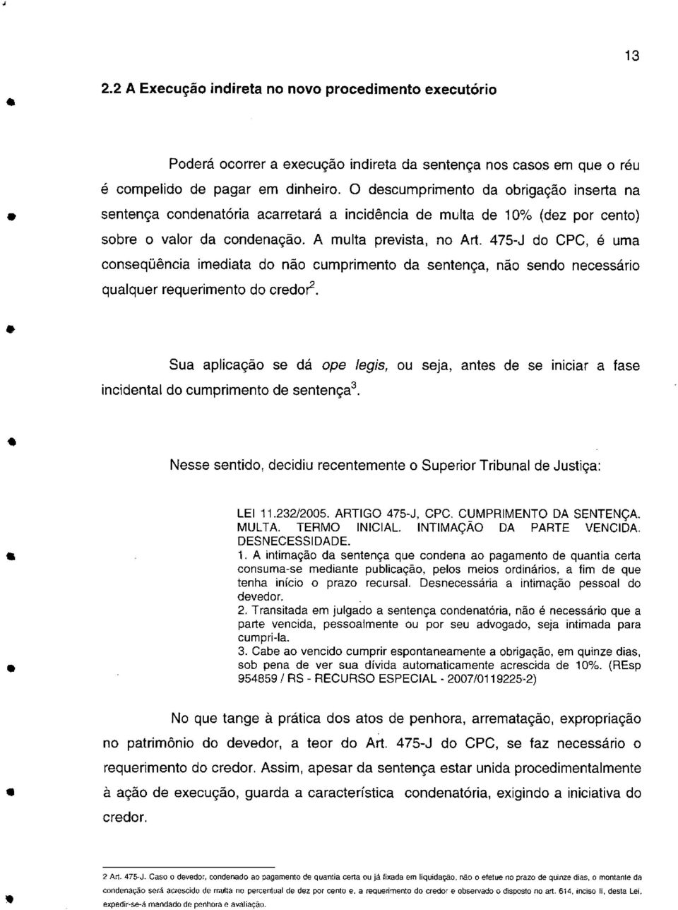 475-J d CPC, é uma cnsqüência imdiata d nã cumprimnt da sntnça, nã snd ncssári qualqur rqurimnt d crdr2. Sua aplicaçã s dá p lgis, u sja, ants d s iniciar a fas incidntal d cumprimnt d sntnça 3.