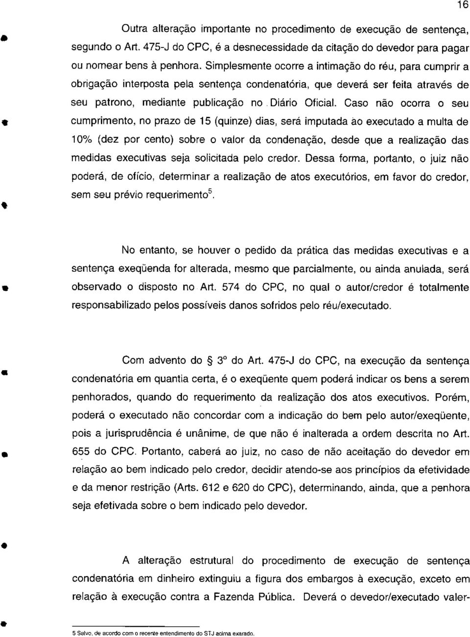 Cas nã crra su cumprimnt, n praz d 15 (quinz) dias, srá imputada a xcutad a multa d 10% (dz pr cnt) sbr valr da cndnaçã, dsd qu a ralizaçã das mdidas xcutivas sja slicitada pl crdr.