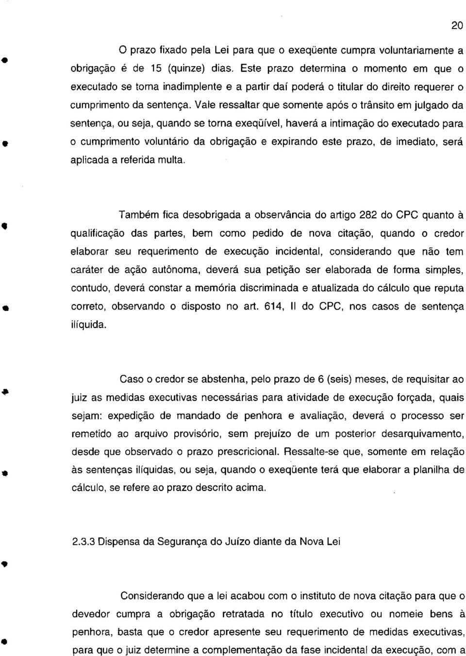 Também fica dsbrigada a bsrvância d artig 282 d CPC quant à qualificaçã das parts, bm cm pdid d nva citaçã, quand crdr labrar su rqurimnt d xcuçã incidntal, cnsidrand qu nã tm carátr d açã autônma,