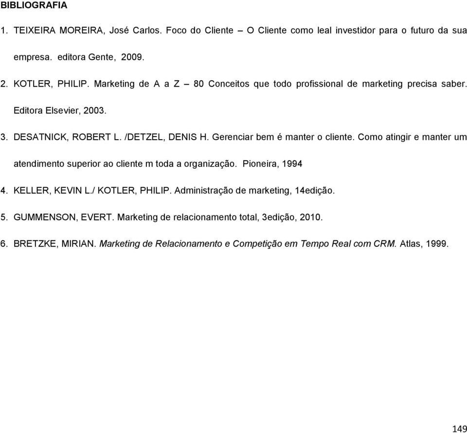 Gerenciar bem é manter o cliente. Como atingir e manter um atendimento superior ao cliente m toda a organização. Pioneira, 1994 4. KELLER, KEVIN L./ KOTLER, PHILIP.
