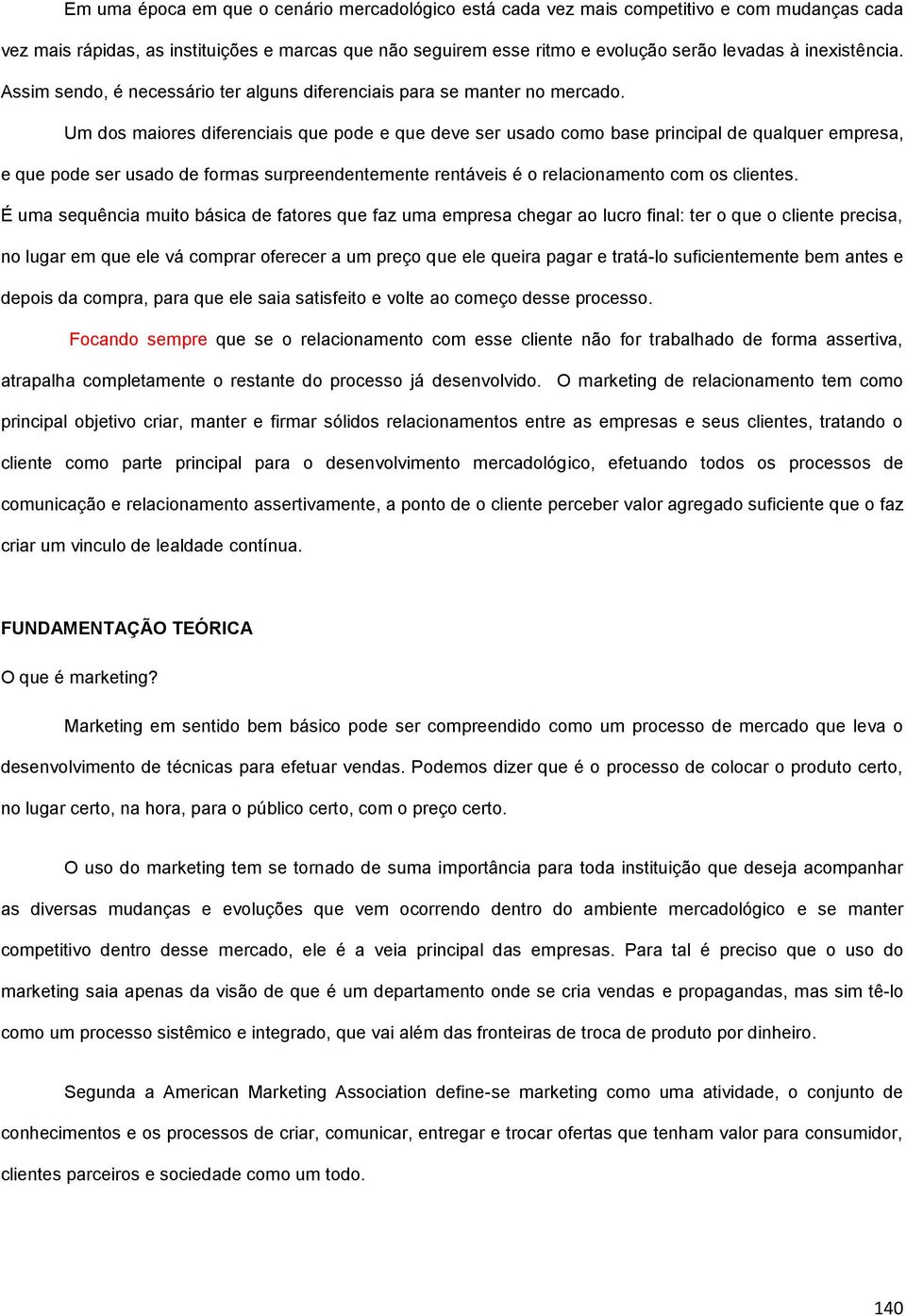 Um dos maiores diferenciais que pode e que deve ser usado como base principal de qualquer empresa, e que pode ser usado de formas surpreendentemente rentáveis é o relacionamento com os clientes.