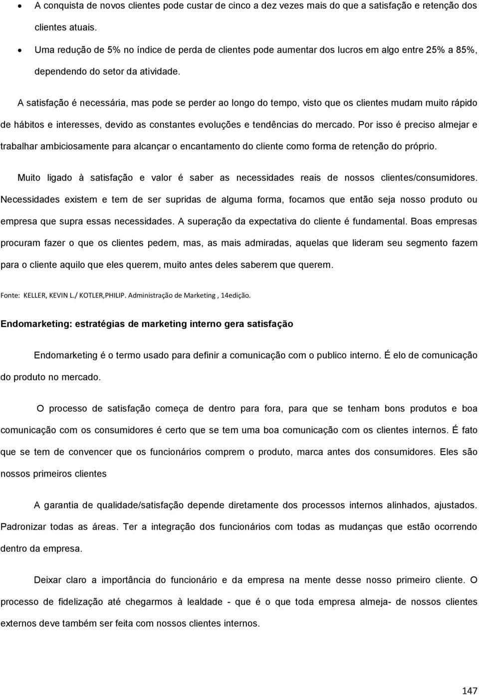 A satisfação é necessária, mas pode se perder ao longo do tempo, visto que os clientes mudam muito rápido de hábitos e interesses, devido as constantes evoluções e tendências do mercado.