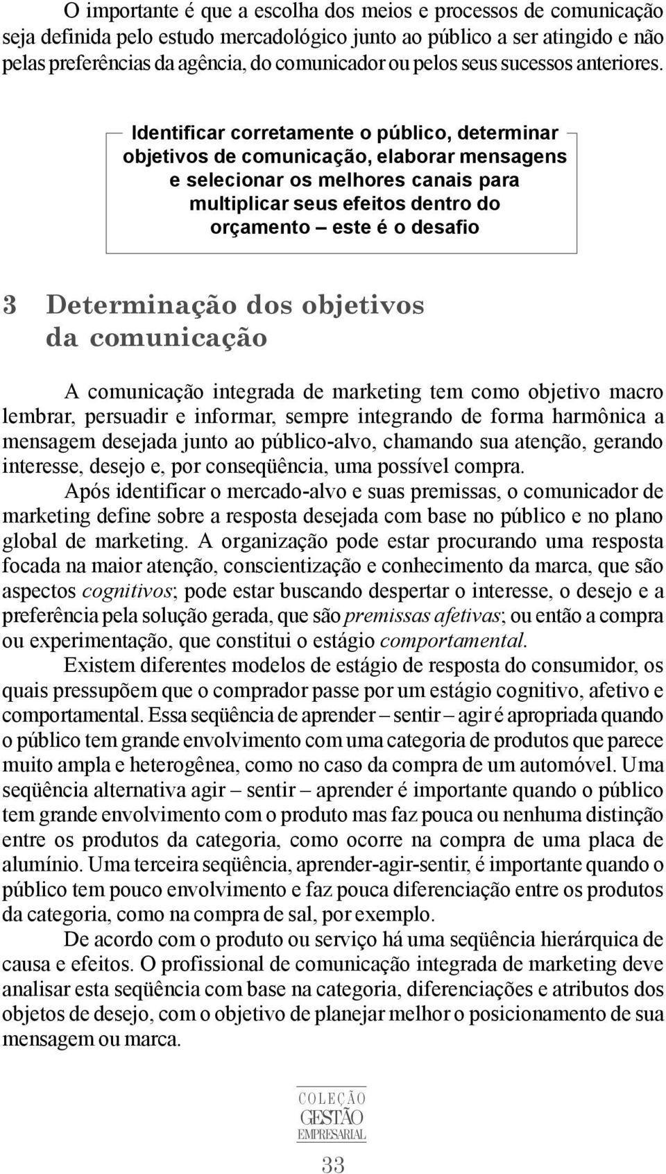 Identificar corretamente o público, determinar objetivos de comunicação, elaborar mensagens e selecionar os melhores canais para multiplicar seus efeitos dentro do orçamento este é o desafio 3