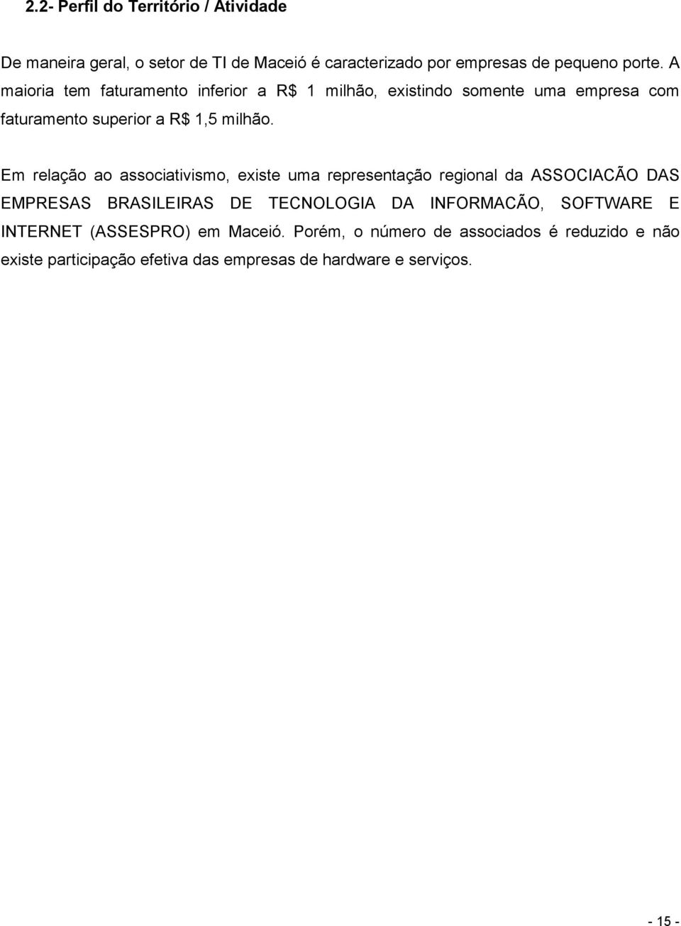 Em relação ao associativismo, existe uma representação regional da ASSOCIACÃO DAS EMPRESAS BRASILEIRAS DE TECNOLOGIA DA INFORMACÃO,