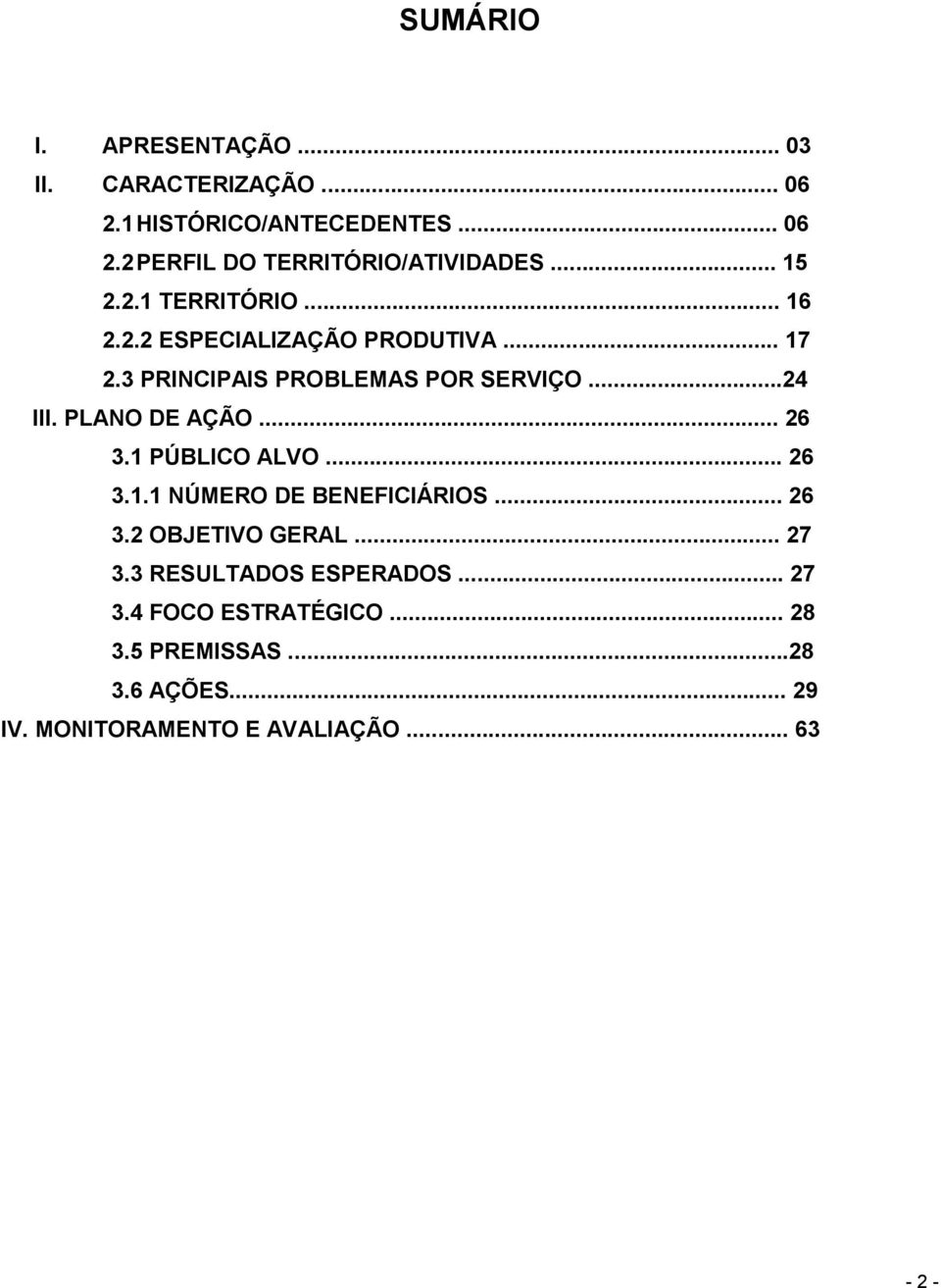 PLANO DE AÇÃO... 26 3.1 PÚBLICO ALVO... 26 3.1.1 NÚMERO DE BENEFICIÁRIOS... 26 3.2 OBJETIVO GERAL... 27 3.