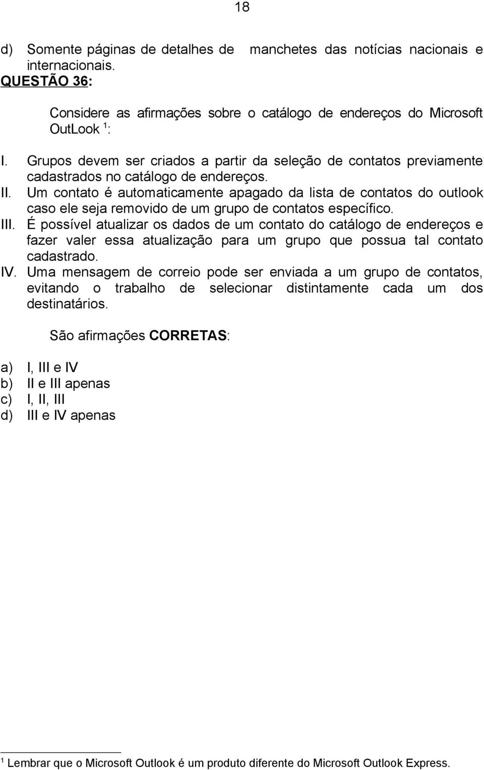 Um contato é automaticamente apagado da lista de contatos do outlook caso ele seja removido de um grupo de contatos específico. III.