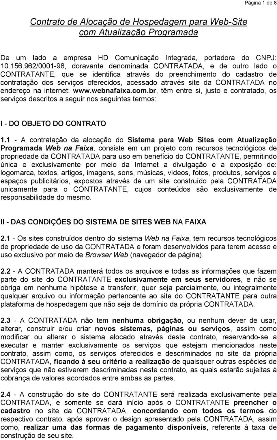 CONTRATADA no endereço na internet: www.webnafaixa.com.br, têm entre si, justo e contratado, os serviços descritos a seguir nos seguintes termos: I - DO OBJETO DO CONTRATO 1.