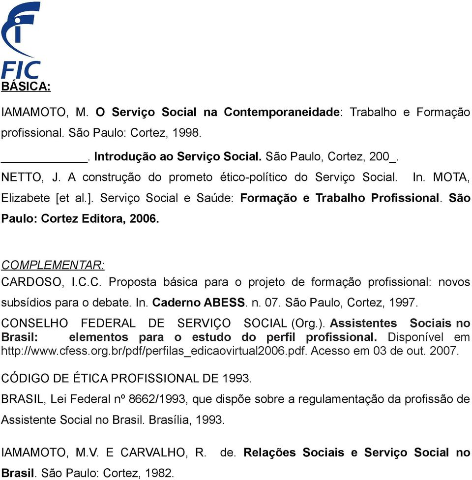 COMPLEMENTAR: CARDOSO, I.C.C. Proposta básica para o projeto de formação profissional: novos subsídios para o debate. In. Caderno ABESS. n. 07. São Paulo, Cortez, 1997.