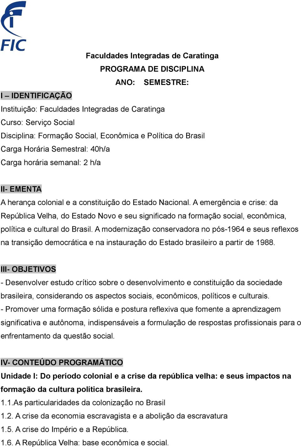 A emergência e crise: da República Velha, do Estado Novo e seu significado na formação social, econômica, política e cultural do Brasil.