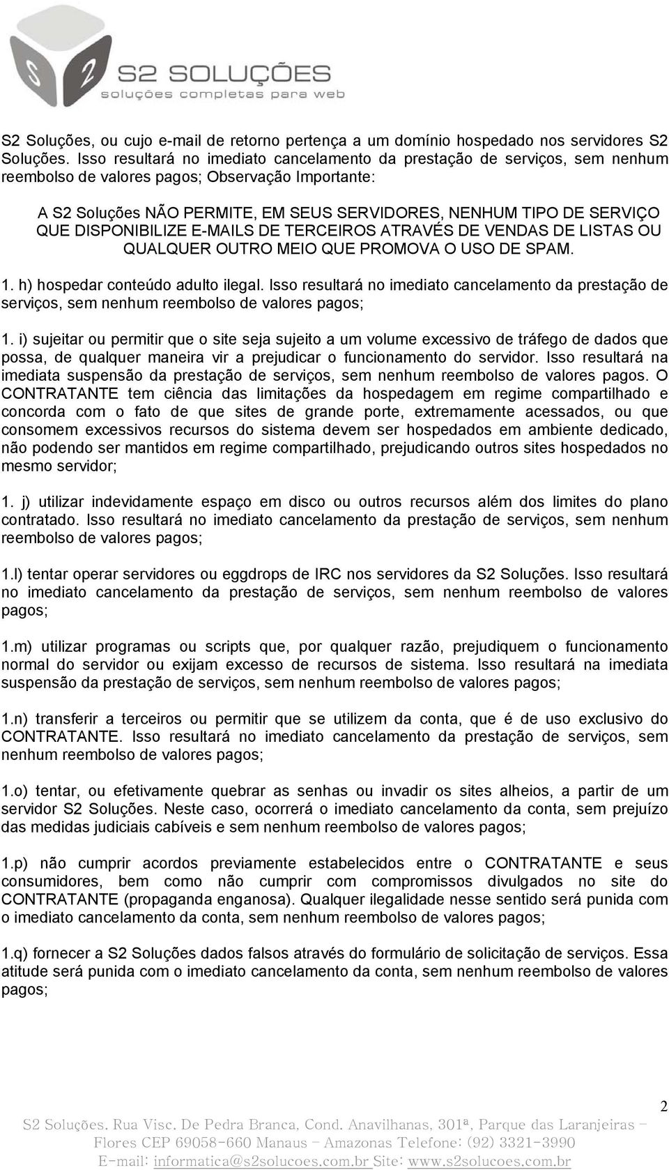 QUE DISPONIBILIZE E-MAILS DE TERCEIROS ATRAVÉS DE VENDAS DE LISTAS OU QUALQUER OUTRO MEIO QUE PROMOVA O USO DE SPAM. 1. h) hospedar conteúdo adulto ilegal.